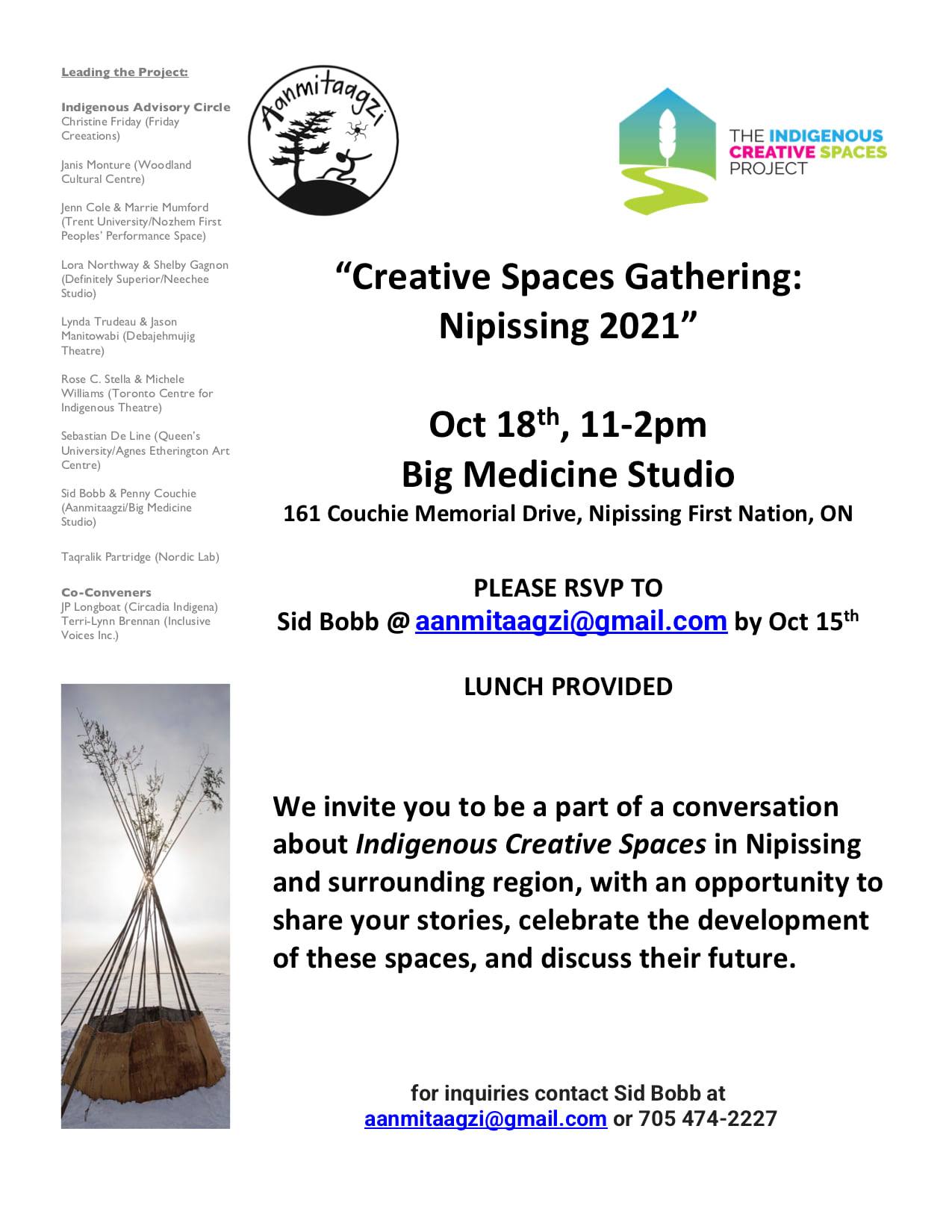 Poster for the "Creative Spaces Gathering: Nipissing 2021". The poster invites the public to be part of a conversation about Indigenous Creative Sapaces in Nipissing and the surrounding region, with an opportunity to share stories, celebrate the development of these spaces, and discuss their future. The event will take place on October 18th from 11 am to 2 pm. Lunch will be provided. To RSVP, please contact Sid Bobb at aanmitaagzi@gmail.com or call (705) 474-2227.